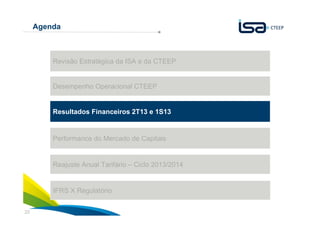 20
Agenda
Desempenho Operacional CTEEP
Resultados Financeiros 2T13 e 1S13
Revisão Estratégica da ISA e da CTEEP
Reajuste Anual Tarifário – Ciclo 2013/2014
Performance do Mercado de Capitais
IFRS X Regulatório
 