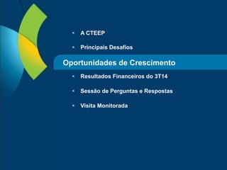 19
 A CTEEP
 Principais Desafios
 Resultados Financeiros do 3T14
 Sessão de Perguntas e Respostas
 Visita Monitorada
Oportunidades de Crescimento
 