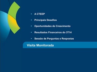 36
 Sessão de Perguntas e Respostas
Visita Monitorada
 A CTEEP
 Principais Desafios
 Oportunidades de Crescimento
 Resultados Financeiros do 3T14
 