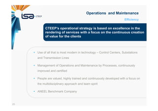 25
Efficiency
Operations and Maintenance
Use of all that is most modern in technology – Control Centers, Substations
and Transmission Lines
Management of Operations and Maintenance by Processes, continuously
improved and certified
People are valued, highly trained and continuously developed with a focus on
the multidisciplinary approach and team spirit
ANEEL Benchmark Company
CTEEP’s operational strategy is based on excellence in the
rendering of services with a focus on the continuous creation
of value for the clients
CTEEP’s operational strategy is based on excellence in the
rendering of services with a focus on the continuous creation
of value for the clients
 