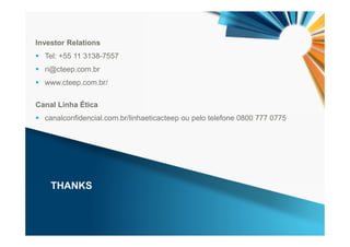 57
THANKS
Investor Relations
Tel: +55 11 3138-7557
ri@cteep.com.br
www.cteep.com.br/
Canal Linha Ética
canalconfidencial.com.br/linhaeticacteep ou pelo telefone 0800 777 0775
 