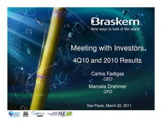 Meeting with Investors
4Q10 and 2010 Results
      Carlos Fadigas
             CEO
     Marcela Drehmer
             CFO


    Sao Paulo, March 22, 2011
 