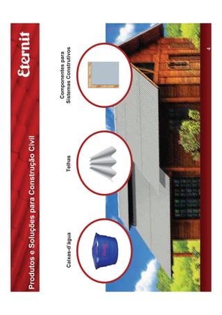Produtos e Soluções para Construção Civil


                                              Componentes para
     Caixas-d’água             Telhas       Sistemas Construtivos




                                                               4
 