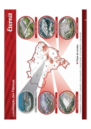 Localização das Fábricas




                                                                                                                        Filiais de vendas


                                                                                Filiais de vendas
 1) Anápolis/GO; 2) Colombo/PR; 3) Goiânia/GO; 4) Rio de Janeiro/RJ; 5) Simões Filho/BA; 6) Porto Alegre/RS e 7) São Paulo/SP.


                                                                                                                                       6
 
