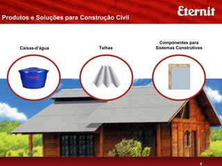 Produtos e Soluções para Construção Civil


                                              Componentes para
     Caixas-d’água             Telhas       Sistemas Construtivos




                                                               4
 