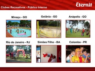 Clubes Recreativos - Público Interno


        Minaçu - GO            Goiânia - GO     Anápolis - GO




    Rio de Janeiro - RJ     Simões Filho - BA   Colombo - PR
 