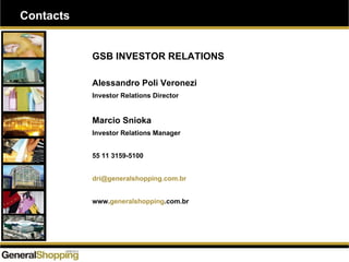 Contacts
GSB INVESTOR RELATIONS
Alessandro Poli Veronezi
Investor Relations Director
Marcio Snioka
Investor Relations Manager
55 11 3159-5100
dri@generalshopping.com.br
www.generalshopping.com.br
 