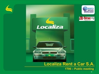 Localiza Rent a Car S.A.
         1T06 – Public meeting
                            0
 