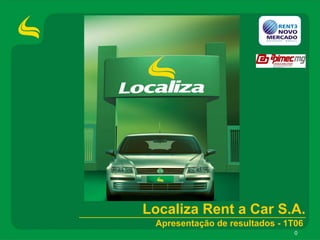 Localiza Rent a Car S.A.
 Apresentação de resultados - 1T06
                                0
 