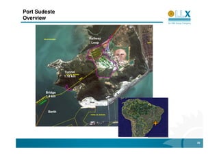 Port Sudeste
Overview


                           Railway
                            Loop




                               Iron Ore
                               Storage
                 Tunnel
                 1.18 km




        Bridge
        1.4 km



         Berth




                                          29
 