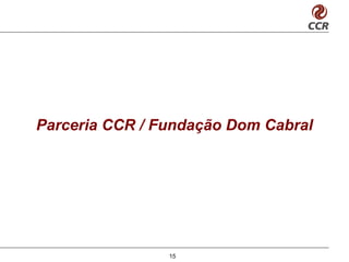 Parceria CCR / Fundação Dom Cabral




                15
 