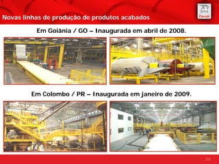 Novas linhas de produção de produtos acabados

          Em Goiânia / GO – Inaugurada em abril de 2008.




        Em Colombo / PR – Inaugurada em janeiro de 2009.




                                                           30
 