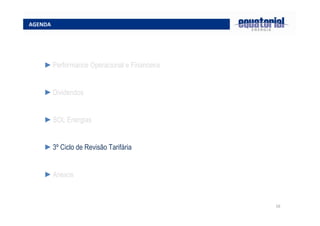 16
AGENDA
►Performance Operacional e Financeira
►Dividendos
►SOL Energias
►3º Ciclo de Revisão Tarifária
►Anexos
 