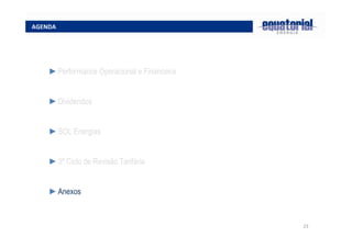 23
AGENDA
►Performance Operacional e Financeira
►Dividendos
►SOL Energias
►3º Ciclo de Revisão Tarifária
►Anexos
 