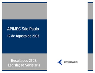 APIMEC São Paulo
19 de Agosto de 2003
Resultados 2T03,
Legislação Societária
 