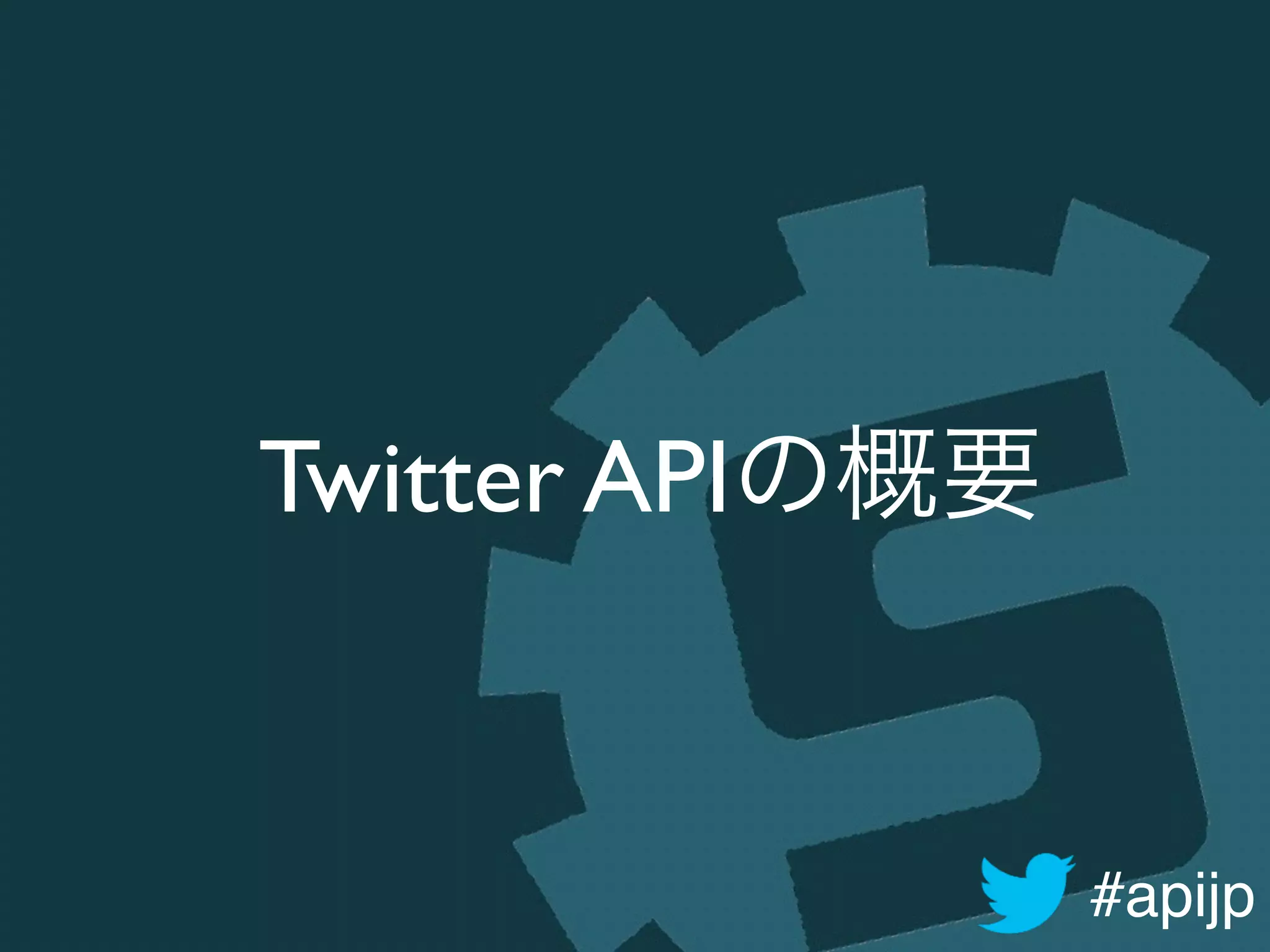 #apijp
Twitter APIの概要
 