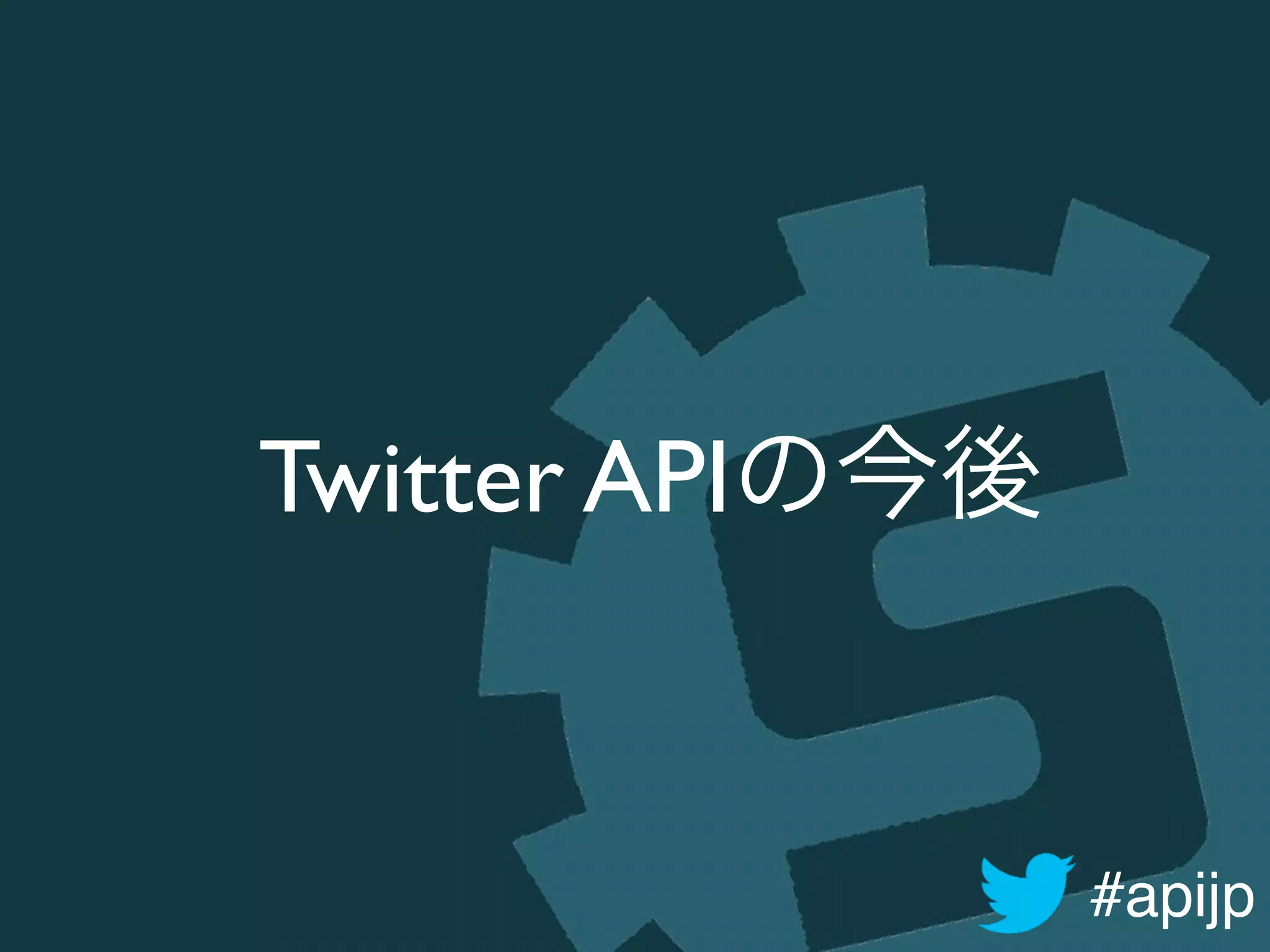 #apijp
Twitter APIの今後
 