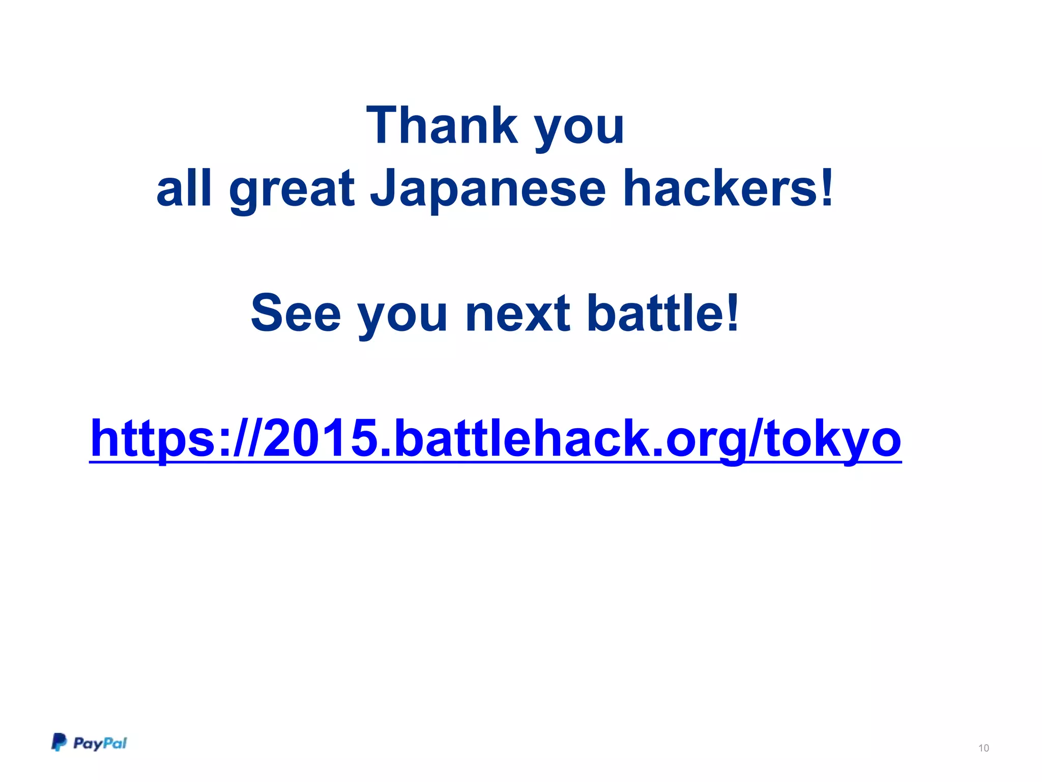 Thank you
all great Japanese hackers!
See you next battle!
https://2015.battlehack.org/tokyo
10
 