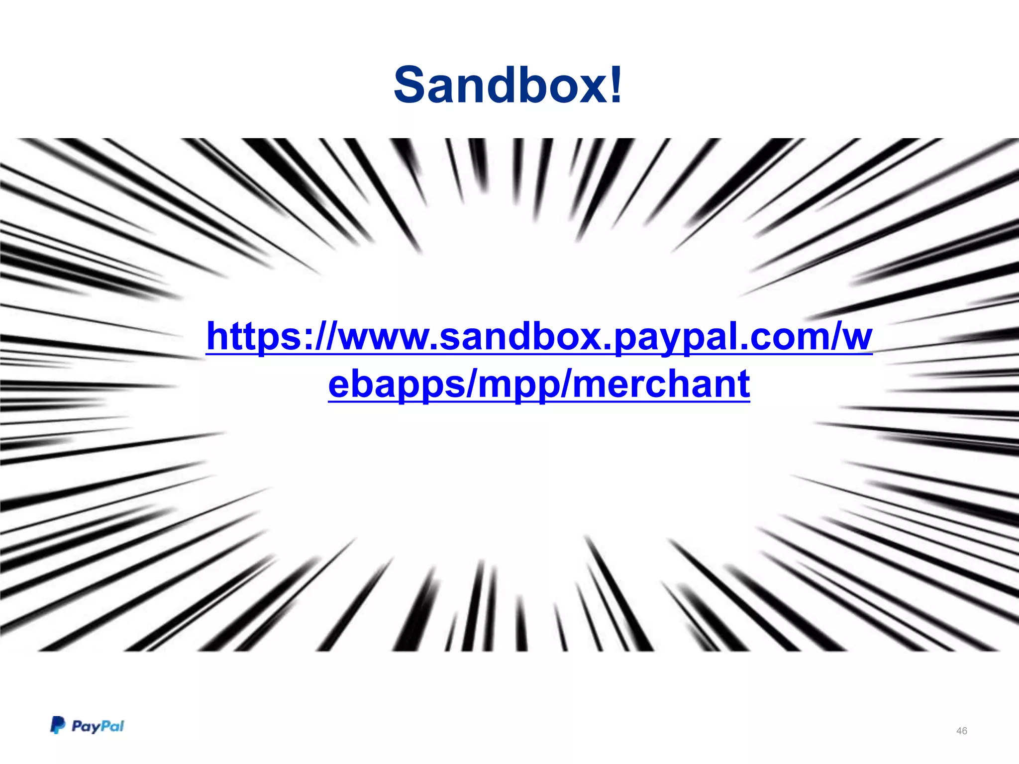 Sandbox!
46
https://www.sandbox.paypal.com/w
ebapps/mpp/merchant
 