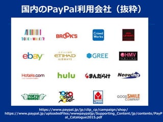 国内のPayPal利用会社（抜粋）
https://www.paypal.jp/jp/clip_cp/campaign/shop/
https://www.paypal.jp/uploadedFiles/wwwpaypaljp/Supporting_Content/jp/contents/PayP
al_Catalogue2015.pdf
 