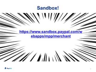 Sandbox!
46
https://www.sandbox.paypal.com/w
ebapps/mpp/merchant
 