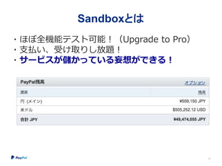 Sandboxとは
・ほぼ全機能テスト可能！（Upgrade to Pro）
・支払い、受け取りし放題！
・サービスが儲かっている妄想ができる！
47
 