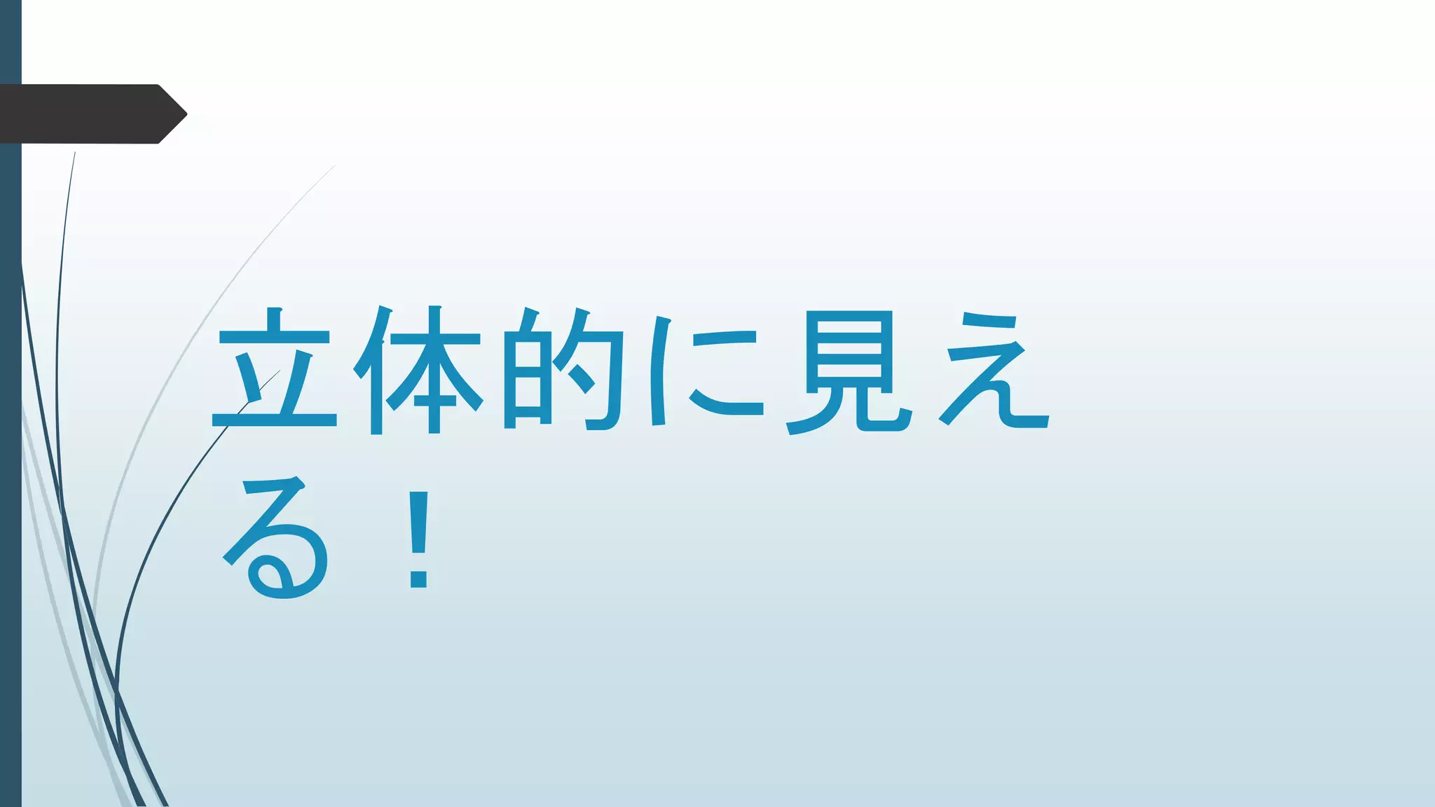 立体的に見え
る！
 