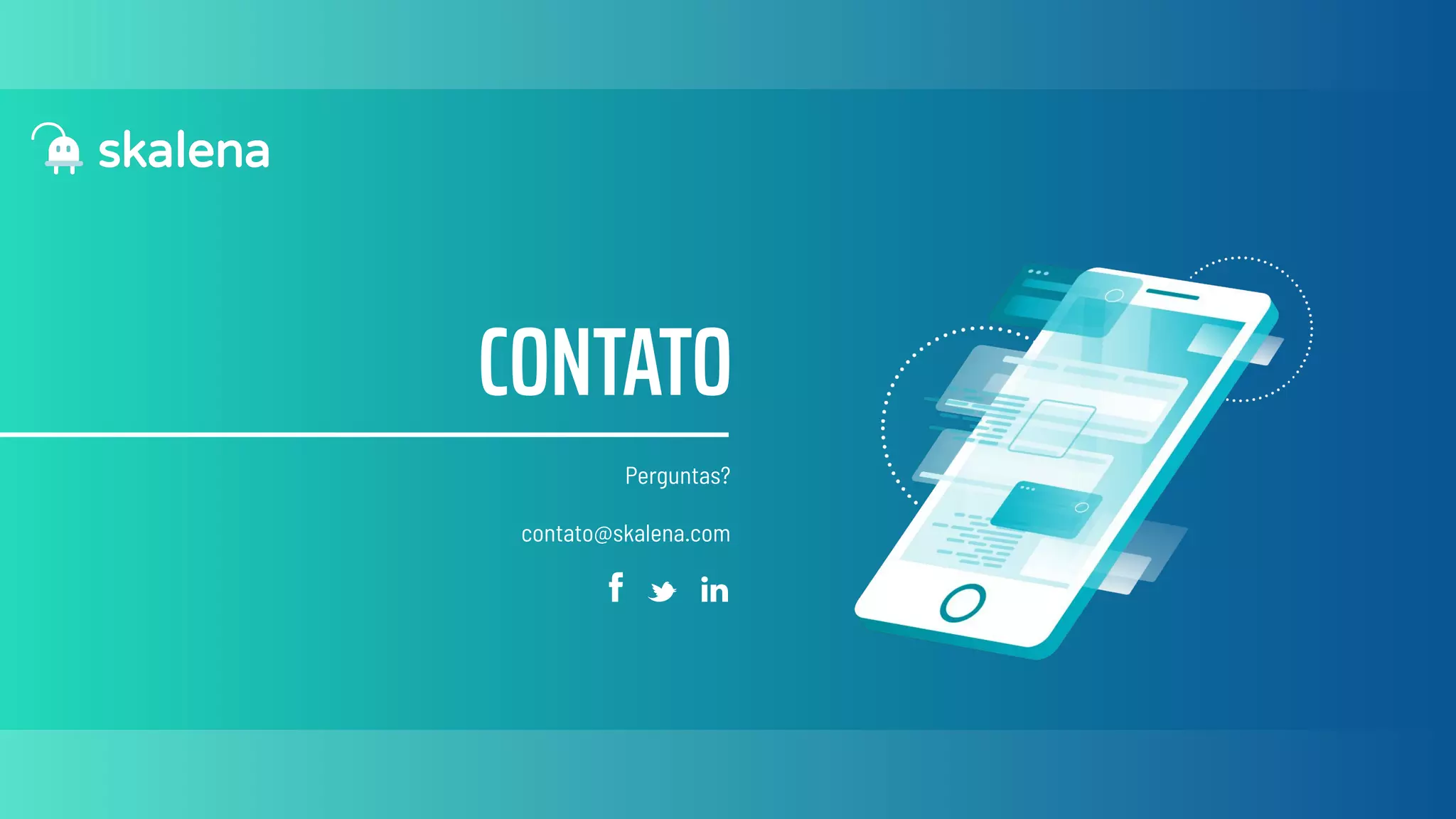 CONTATO
Perguntas?
contato@skalena.com
 