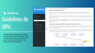 Guidelines de
APIs
Compartilhamos grande parte de nossa
metodologia para nossos clientes e todo o
mercado que precise de uma referência
para consultas e validações de suas
iniciativas e implementações.
 