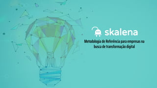 Metodologia de Referência para empresas na
busca de transformação digital
 