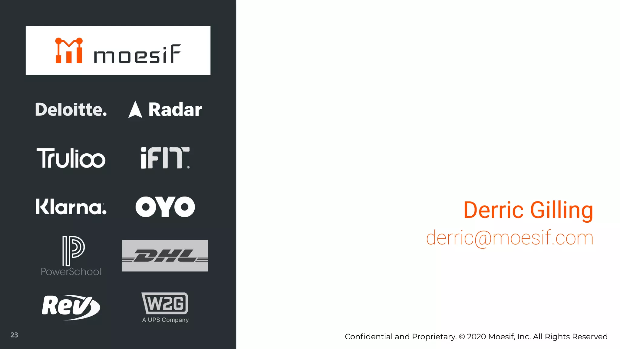 Conﬁdential and Proprietary. © 2020 Moesif, Inc. All Rights Reserved23
Derric Gilling
 