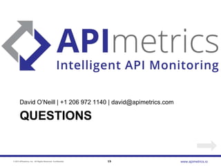 David O‟Neill | +1 206 972 1140 | david@apimetrics.com

QUESTIONS

© 2013 APImetrics, Inc. All Rights Reserved. Confidential.

15

www.apimetrics.io

 