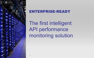 1© 2015 APImetrics, Inc. All Rights Reserved.
Confidential.
ENTERPRISE-READY
The first intelligent
API performance
monitoring solution
 
