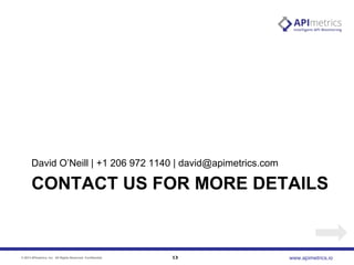 David O’Neill | +1 206 972 1140 | david@apimetrics.com

CONTACT US FOR MORE DETAILS

© 2013 APImetrics, Inc. All Rights Reserved. Confidential.

13

www.apimetrics.io

 