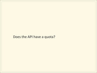 Does	
  the	
  API	
  have	
  a	
  quota?	
  
 