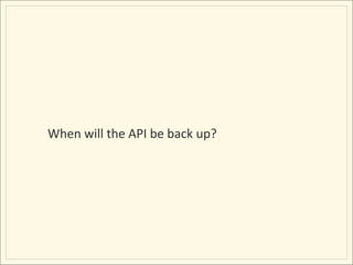 When	
  will	
  the	
  API	
  be	
  back	
  up?	
  
 