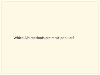 Which	
  API	
  methods	
  are	
  most	
  popular?	
  
 