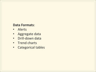 Data	
  Formats:	
  
•  Alerts	
  
•  Aggregate	
  data	
  
•  Drill-­‐down	
  data	
  
•  Trend	
  charts	
  
•  Categorical	
  tables	
  
 