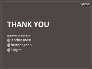 THANK	
  YOU	
  
	
           	
  
Ques%ons	
  and	
  ideas	
  to:
@landlessness	
  
@brianpagano	
  
@apigee	
  
 