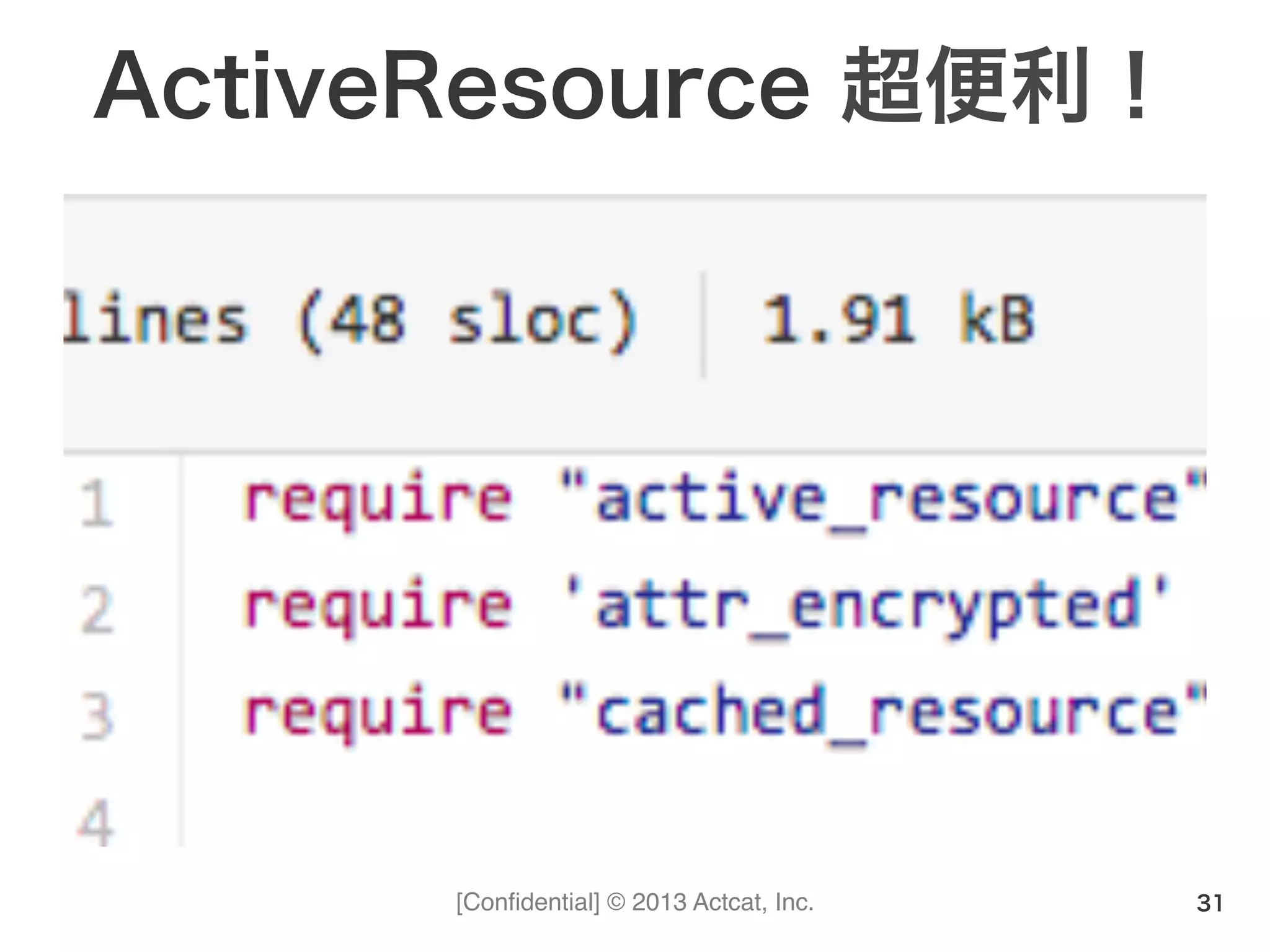[Conﬁdential] © 2013 Actcat, Inc.
ActiveResource 超便利！
31
 