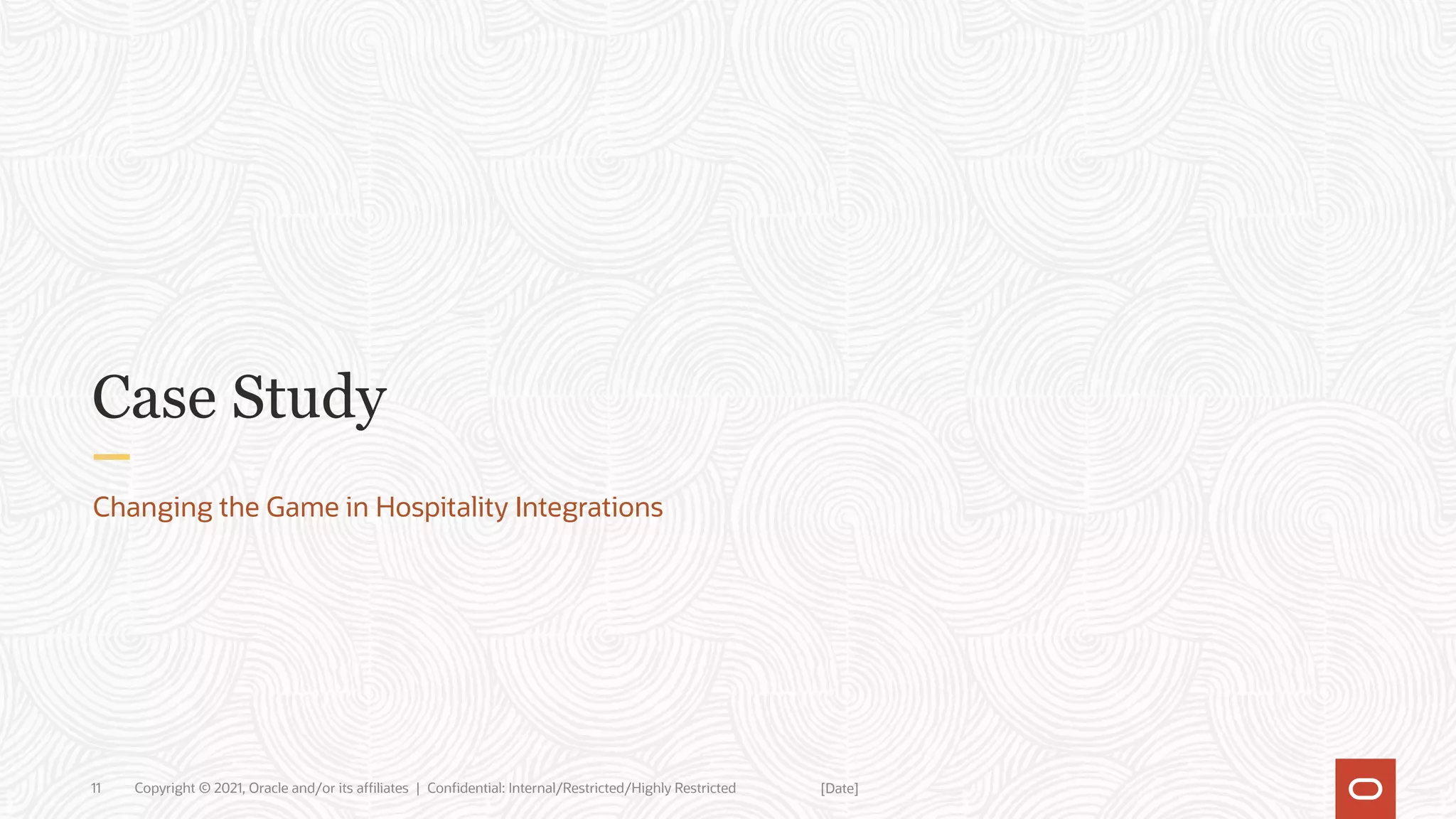 [Date]
Copyright © 2021, Oracle and/or its affiliates | Confidential: Internal/Restricted/Highly Restricted
11
Case Study
Changing the Game in Hospitality Integrations
 