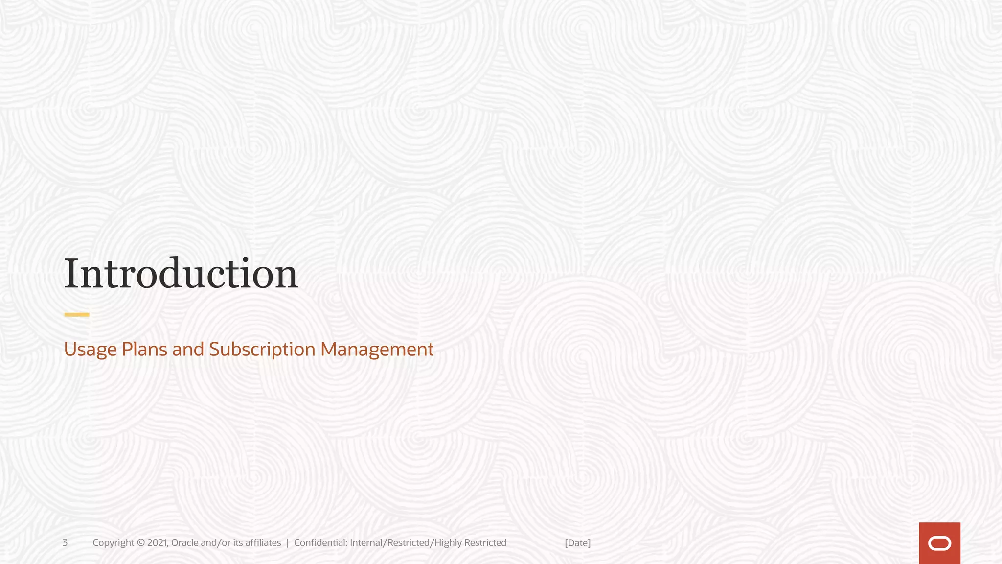 [Date]
Copyright © 2021, Oracle and/or its affiliates | Confidential: Internal/Restricted/Highly Restricted
3
Introduction
Usage Plans and Subscription Management
 
