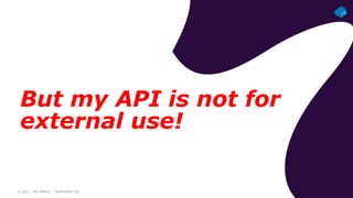 © 2021 – Phil Wilkins – mp3monster.org
But my API is not for
external use!
 