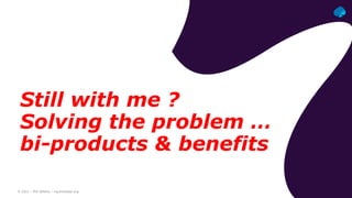 © 2021 – Phil Wilkins – mp3monster.org
Still with me ?
Solving the problem …
bi-products & benefits
 