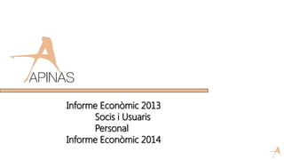 Informe Econòmic 2013
Socis i Usuaris
Personal
Informe Econòmic 2014
 