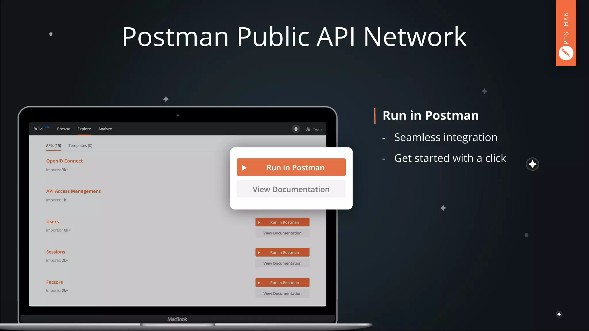 OpenID Connect
API Access Management
Users
Sessions
Factors
Postman Public API Network
Run in Postman
- Seamless integration
- Get started with a click
 