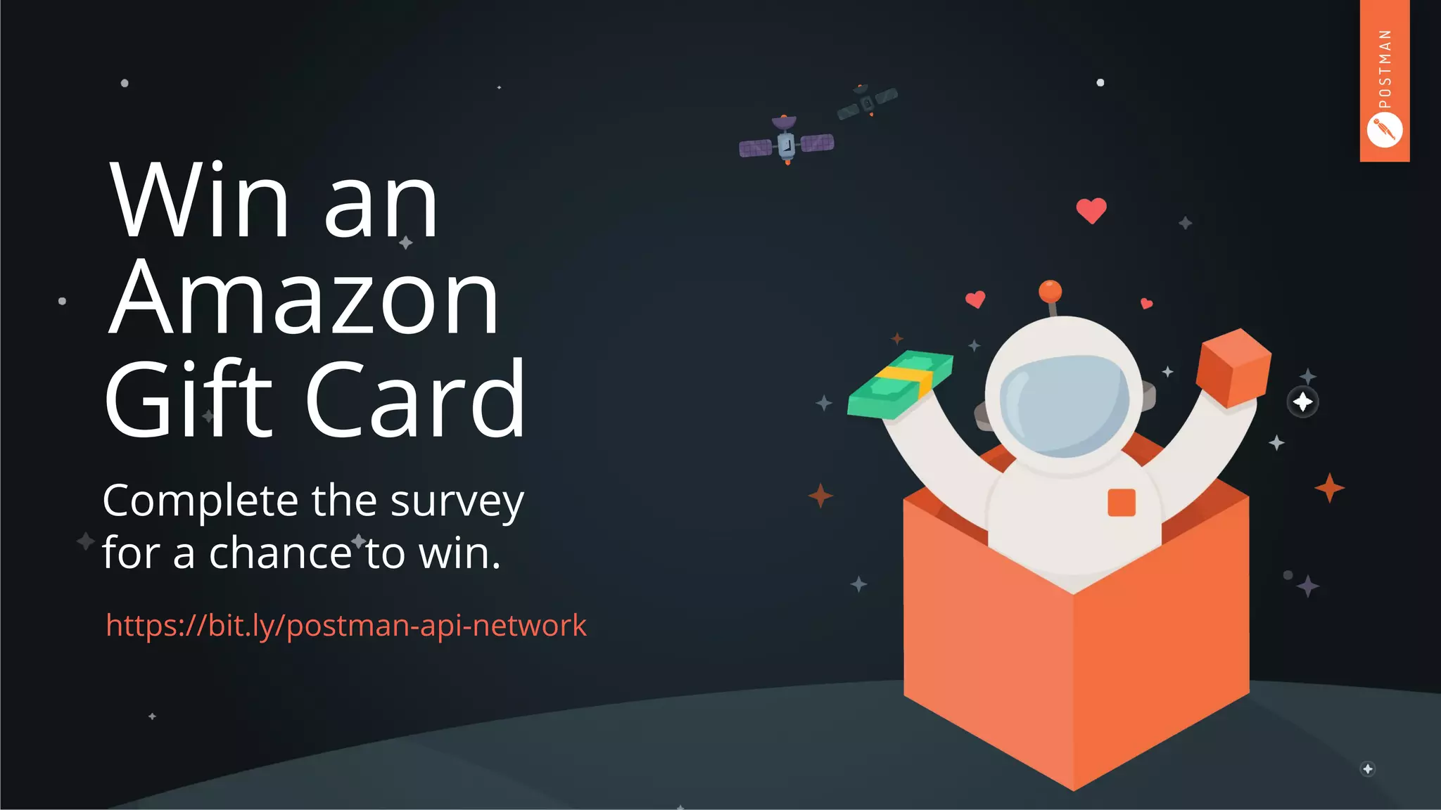 https://bit.ly/postman-api-network
Win an
Complete the survey
for a chance to win.
Amazon
Gift Card
 