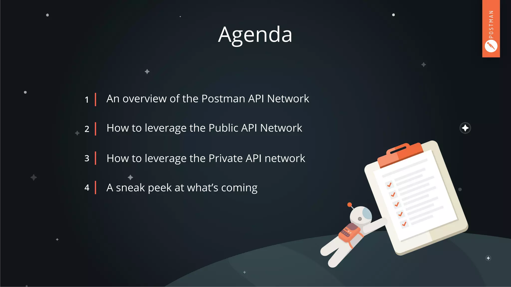 Agenda
An overview of the Postman API Network1
How to leverage the Public API Network2
How to leverage the Private API network3
A sneak peek at what’s coming4
 