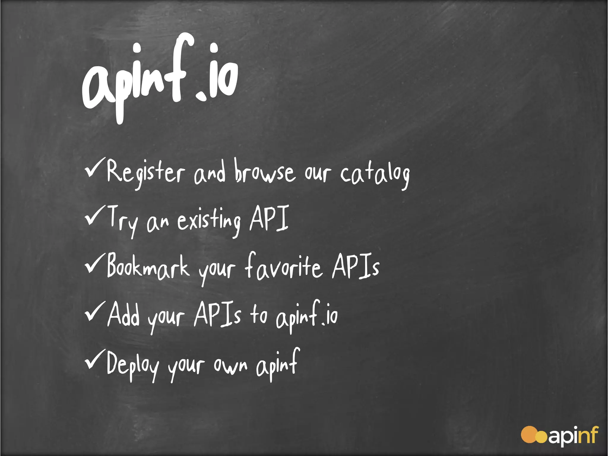 apinf.io
Register and browse our catalog
Try an existing API
Bookmark your favorite APIs
Add your APIs to apinf.io
Deploy your own apinf
 