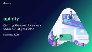 apinity
Getting the most business
value out of your APIs
Munich // 2023
 